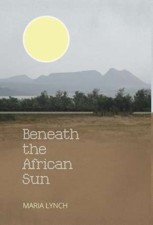 Beneath the African Sun de Maria Lynch