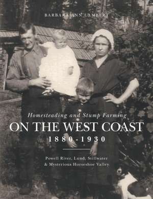 Homesteading and Stump Farming on the West Coast 1880-1930 de Barbara Ann Lambert