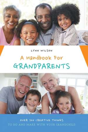 A Handbook for Grandparents: What God Wants You to Know de Lynn Wilson