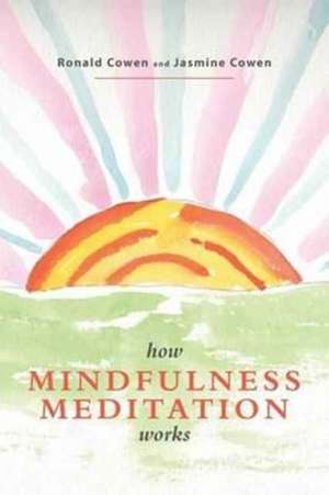 How Mindfulness Meditation Works de Ronald Cowen