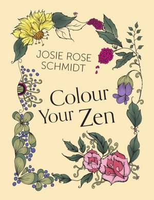 Colour Your Zen de Josie Rose Schmidt