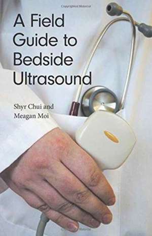 A Field Guide to Bedside Ultrasound de Shyr Chui