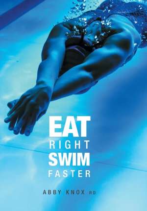 Eat Right, Swim Faster de Abby Knox