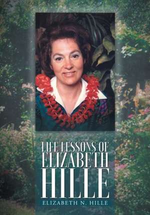 Life Lessons of Elizabeth Hille de Elizabeth N. Hille