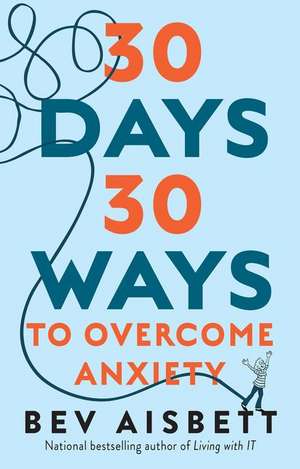 30 Days 30 Ways to Overcome Anxiety de Bev Aisbett