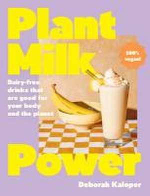 Plant Milk Power de Deborah Kaloper