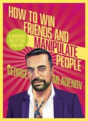 How To Win Friends And Manipulate People de George Mladenov