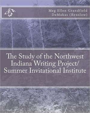 The Study of the Northwest Indiana Writing Project/ Summer Invitational Institute de Meg Ellen Grandfi Demakas