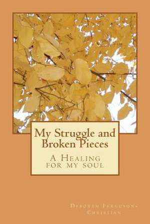 My Struggle and Broken Pieces de MS Deborah Lorraine Ferguson-Christian