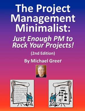 The Project Management Minimalist: Just ENough PM to Rock Your Projects de Michael Greer