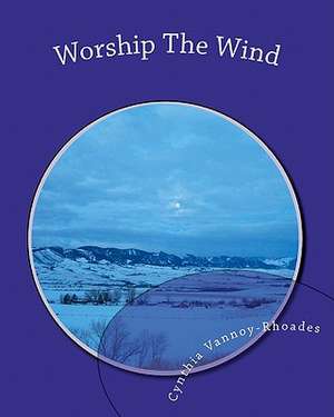 Worship the Wind de Cynthia Vannoy-Rhoades