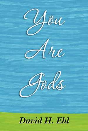 You Are Gods de David H. Ehl