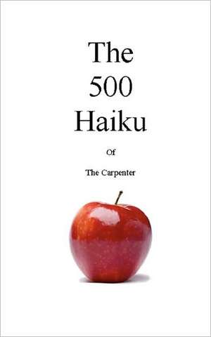 The 500 Haiku of the Carpenter de The Carpenter