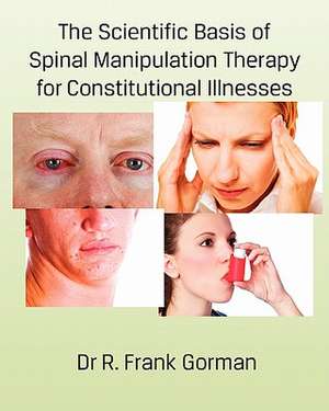 The Scientific Basis of Spinal Manipulation Therapy for Constitutional Illnesses de Dr R. Frank Gorman