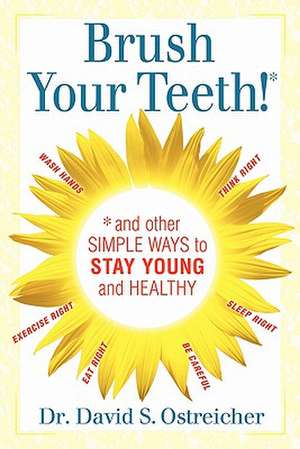 Brush Your Teeth! and Other Simple Ways to Stay Young and Healthy de David Ostreicher