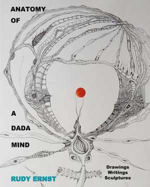 Anatomy of a Dada Mind - Drawings, Writings, Sculptures de Rudy Ernst