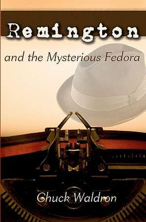 Remington and the Mysterious Fedora de Chuck Waldron