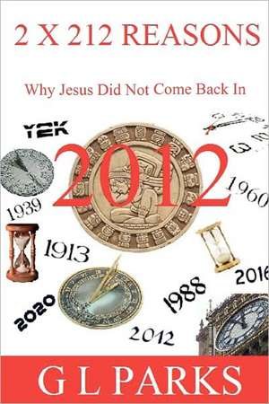 2 X 212 Reasons Why Jesus Did Not Come Back in 2012 de G. L. Parks