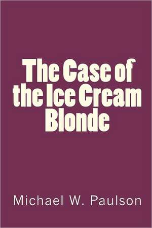 The Case of the Ice Cream Blonde de MR Michael W. Paulson