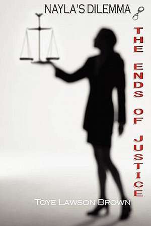 Nayla's Dilemma - The Ends of Justice de Toye Lawson Brown