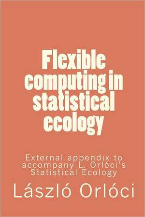 Flexible Computing in Statistical Ecology de Laszlo Orloci