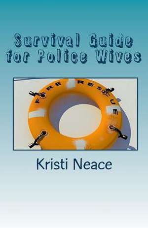 Survival Guide for Police Wives de Kristi M. Neace