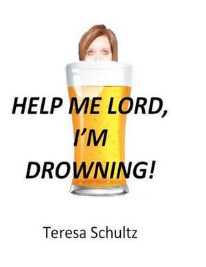 Help Me Lord, I'm Drowning de Teresa Schultz