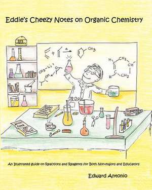 Eddie's Cheezy Notes on Organic Chemistry de Edward Antonio