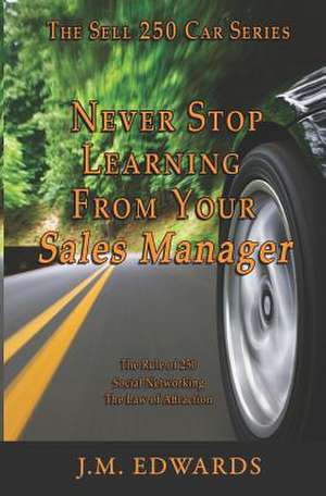 Never Stop Learning from Your Sales Manager de J. M. Edwards