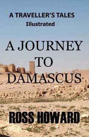 A Traveller's Tales - Illustrated - A Journey to Damascus de MR Ross Howard