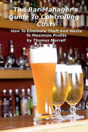 The Bar Manager's Guide to Controlling Costs de Thomas Morrell