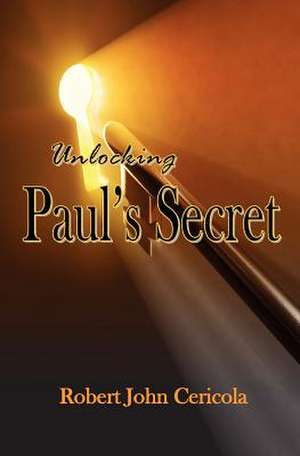 Unlocking Paul's Secret de Robert John Cericola Cerico