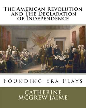 The American Revolution and the Declaration of Independence de Catherine McGrew Jaime