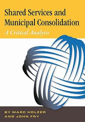 Shared Services & Municipal Consolidation - A Critical Analysis de Marc Holzer