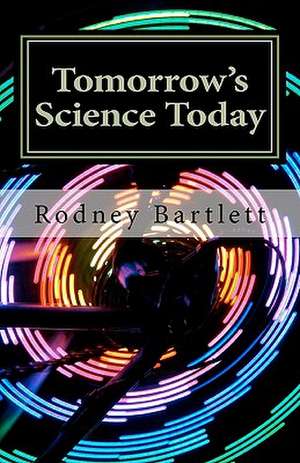 Tomorrow's Science Today de Rodney Bartlett