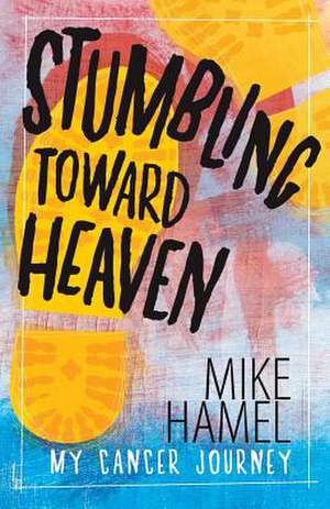 Stumbling Toward Heaven de Mike Hamel