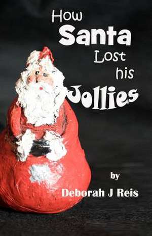 How Santa Lost His Jollies de Deborah J. Reis