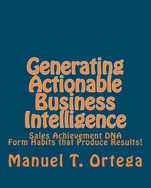 Generating Actionable Business Intelligence de MR Manuel T. Ortega