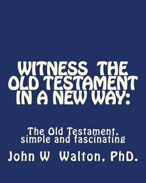 Witness the Old Testament in a New Way. de John W. Walton