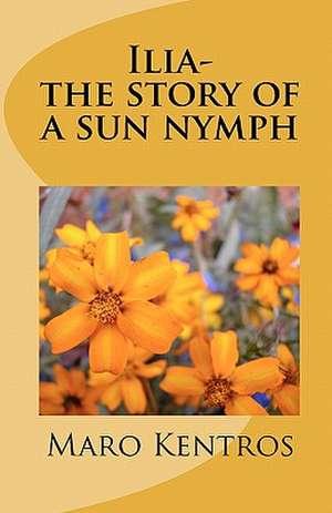 Ilia-The Story of a Sun Nymph de Maro Kentros