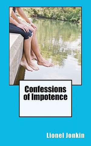 Confessions of Impotence de Lionel Jonkin