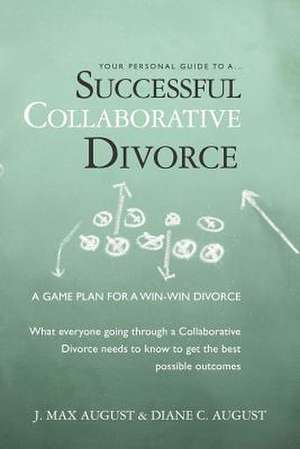 Your Personal Guide to a Successful Collaborative Divorce de J. Max August