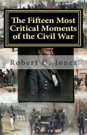 The Fifteen Most Critical Moments of the Civil War de Robert C. Jones