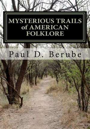 Mysterious Trails of American Folklore de Paul D. Berube