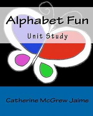 Alphabet Fun Unit Study de Catherine McGrew Jaime