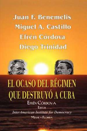 El Ocaso del Regimen Que Destruyo a Cuba de Dr Efr C. Rdova