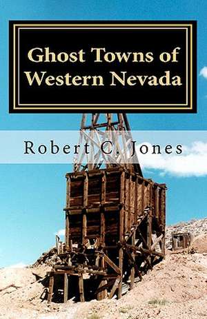 Ghost Towns of Western Nevada de Robert C. Jones