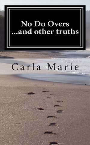 No Do Overs ...and Other Truths de Carla Marie