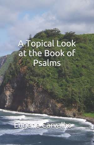 A Topical Look at the Book of Psalms de Eugene Carvalho