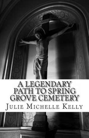 A Legendary Path to Spring Grove Cemetery de Julie Michelle Kelly